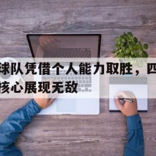 爱游戏体育-球队凭借个人能力取胜，四核心展现无敌()