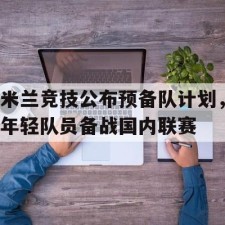 爱游戏中国-米兰竞技公布预备队计划，年轻队员备战国内联赛()